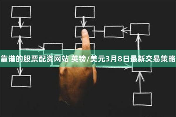 靠谱的股票配资网站 英镑/美元3月8日最新交易策略